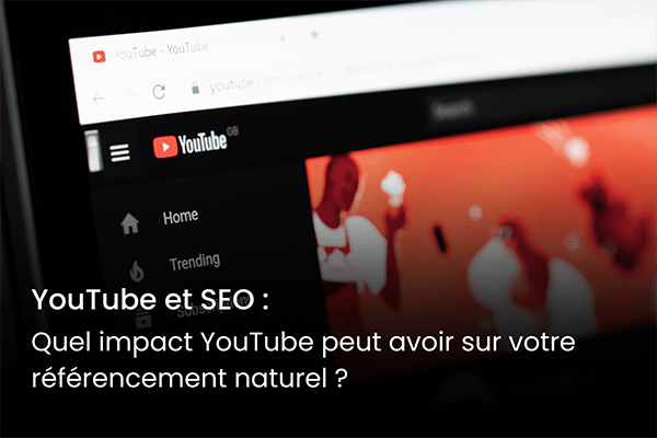 YouTube et SEO : quel impact YouTube peut avoir sur votre référencement naturel ?